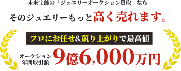 未来宝飾の「ジュエリーオークション買取」なら そのジュエリーもっと高く売れます