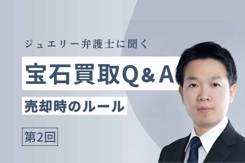 【弁護士に聞く】宝石買取Q&A「売却時に知っておきたい契約のルール」【第2回】